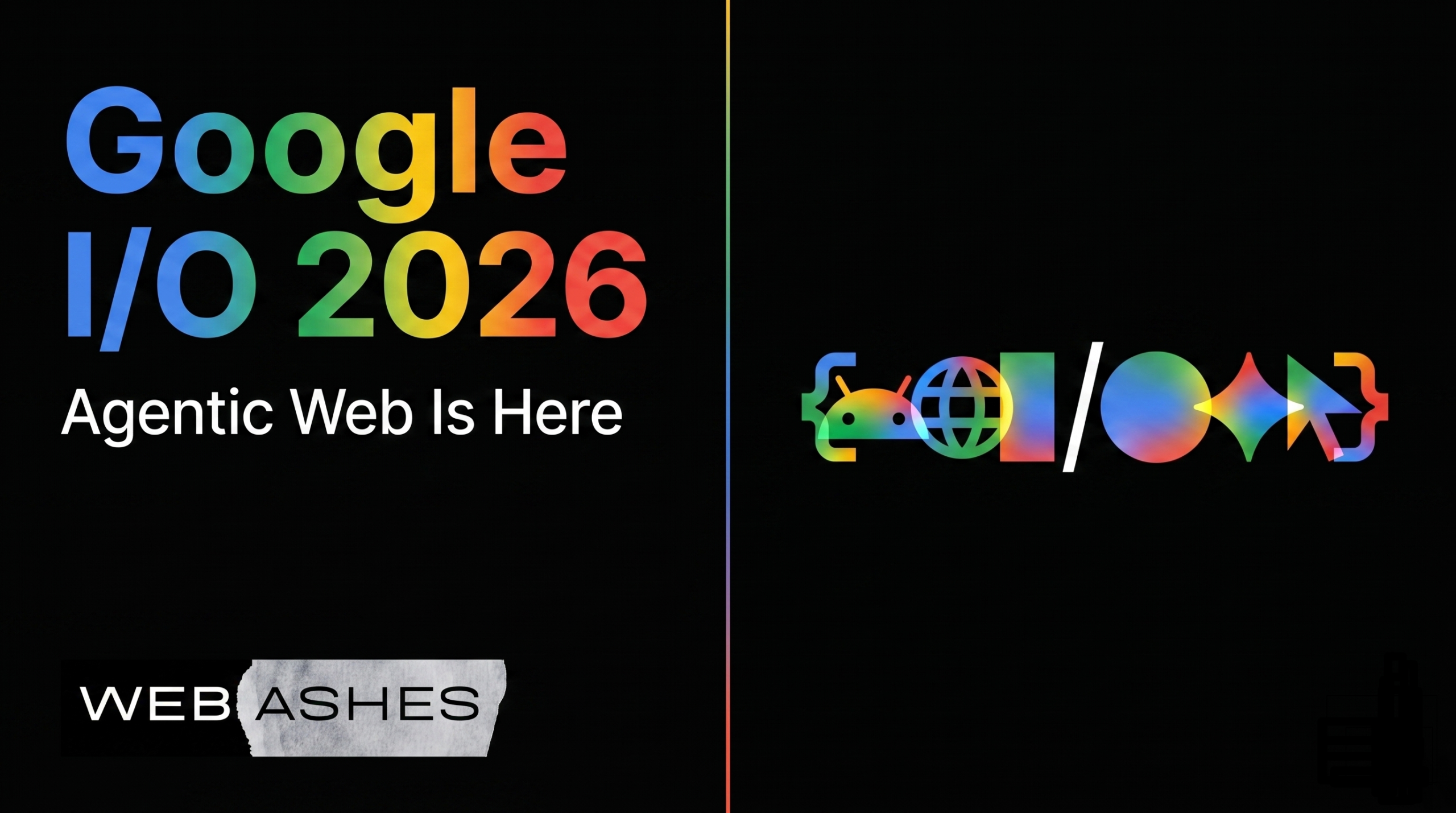 The Agentic Web Is Here: How to Fine-Tune Your Website After Google I/O 2026